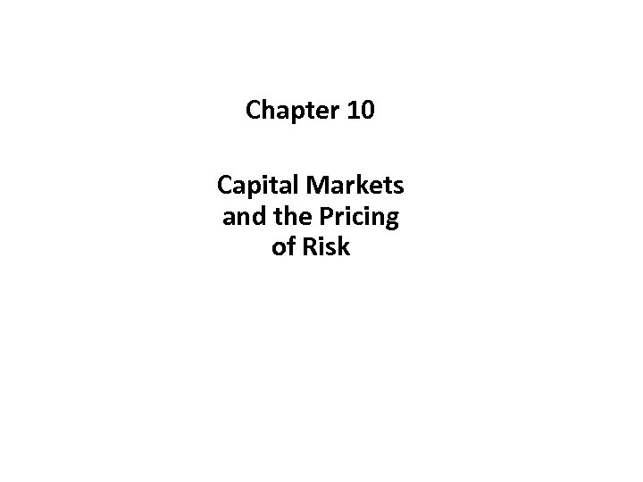 Chapter 10 Capital Markets and the Pricing of Risk 