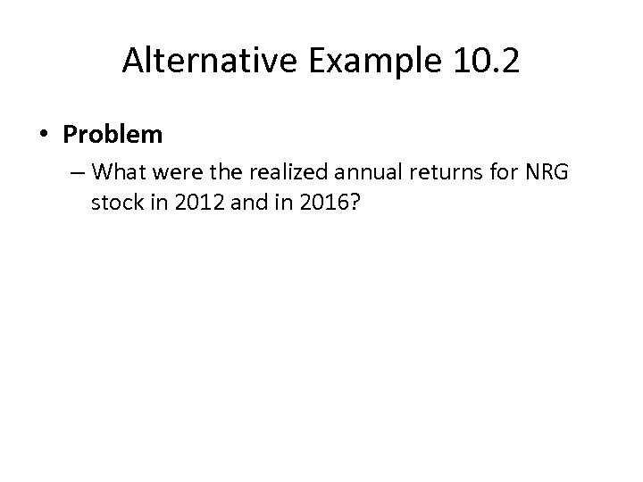 Alternative Example 10. 2 • Problem – What were the realized annual returns for