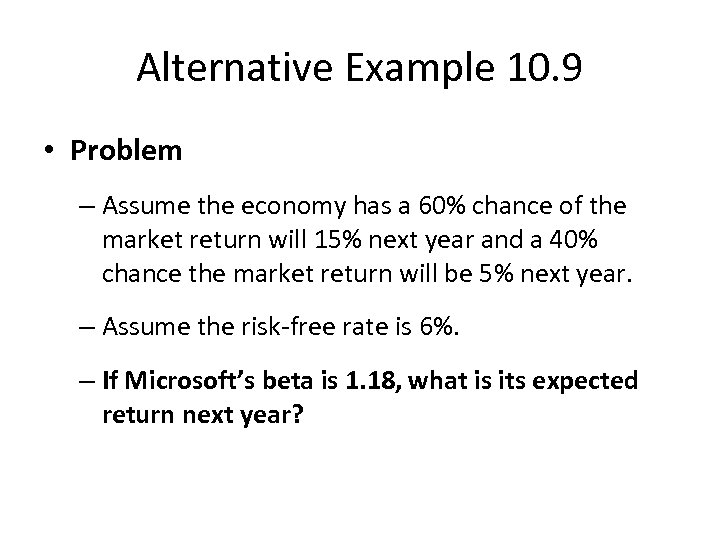 Alternative Example 10. 9 • Problem – Assume the economy has a 60% chance
