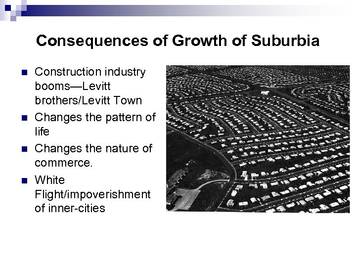 Consequences of Growth of Suburbia n n Construction industry booms—Levitt brothers/Levitt Town Changes the