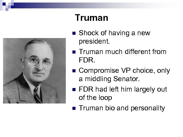 Truman n n Shock of having a new president. Truman much different from FDR.