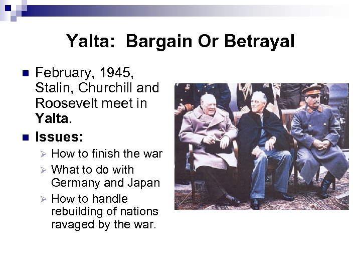 Yalta: Bargain Or Betrayal n n February, 1945, Stalin, Churchill and Roosevelt meet in