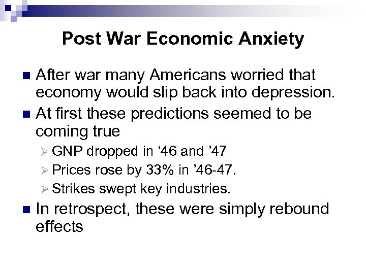 Post War Economic Anxiety After war many Americans worried that economy would slip back