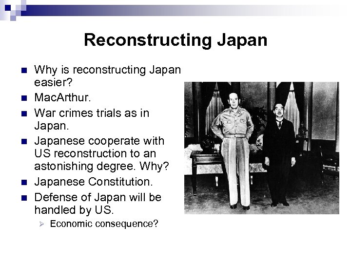 Reconstructing Japan n n n Why is reconstructing Japan easier? Mac. Arthur. War crimes