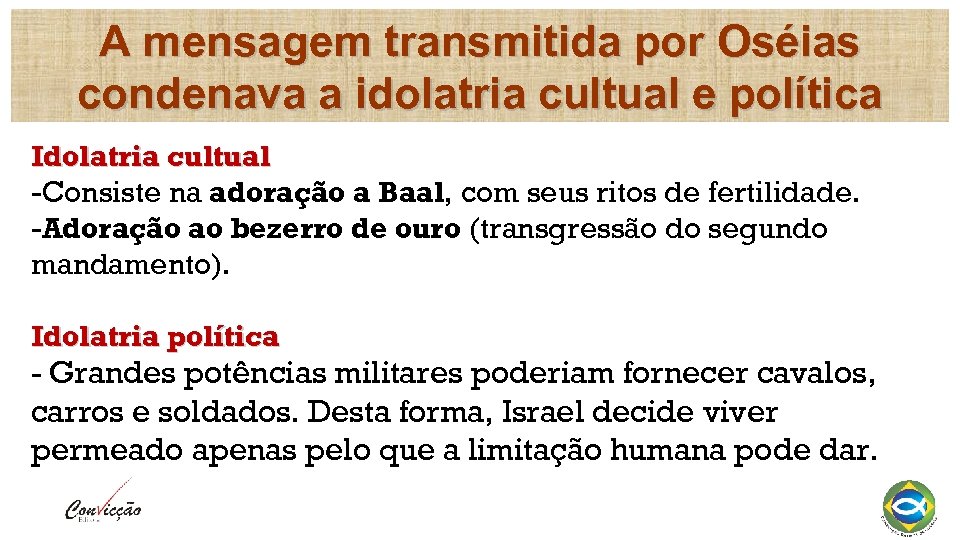 A mensagem transmitida por Oséias condenava a idolatria cultual e política Idolatria cultual -Consiste