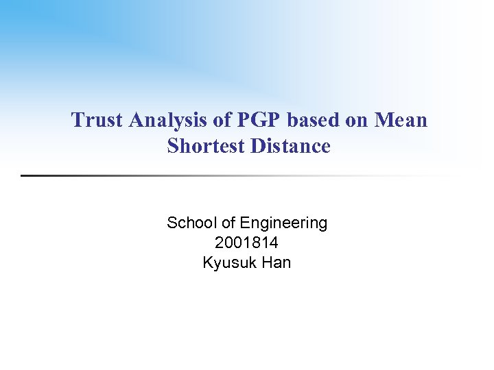 Trust Analysis of PGP based on Mean Shortest Distance School of Engineering 2001814 Kyusuk