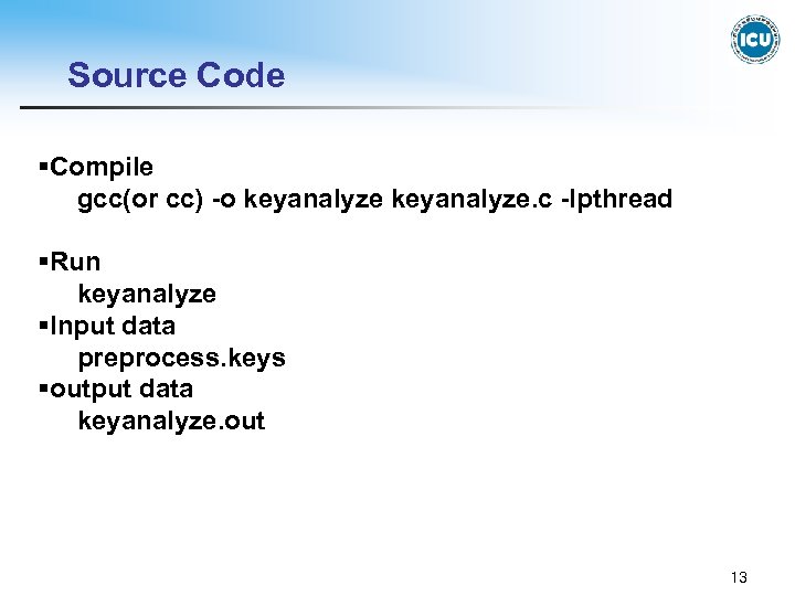 Source Code §Compile gcc(or cc) -o keyanalyze. c -lpthread §Run keyanalyze §Input data preprocess.