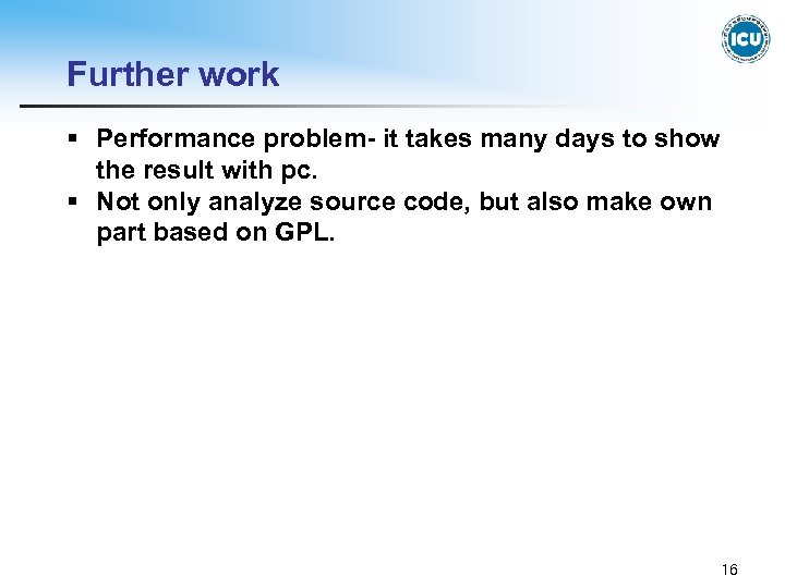 Further work § Performance problem- it takes many days to show the result with