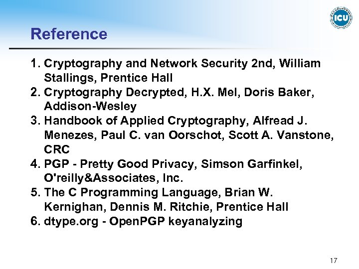 Reference 1. Cryptography and Network Security 2 nd, William Stallings, Prentice Hall 2. Cryptography