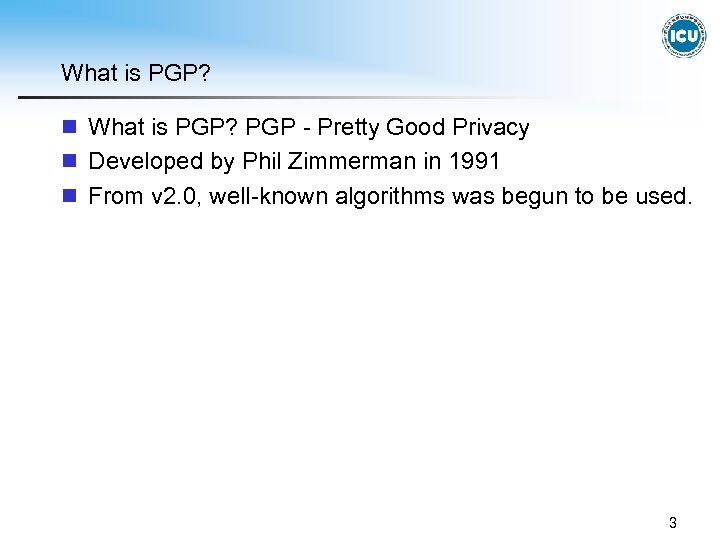 What is PGP? n What is PGP? PGP - Pretty Good Privacy n Developed