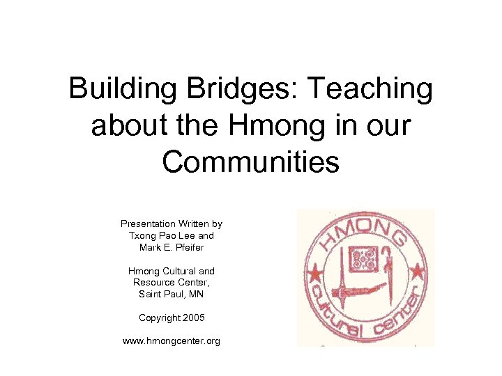 Building Bridges: Teaching about the Hmong in our Communities Presentation Written by Txong Pao