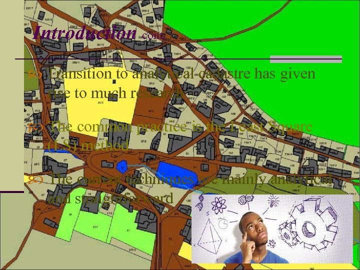 Introduction cont. Transition to analytical cadastre has given rise to much research The common