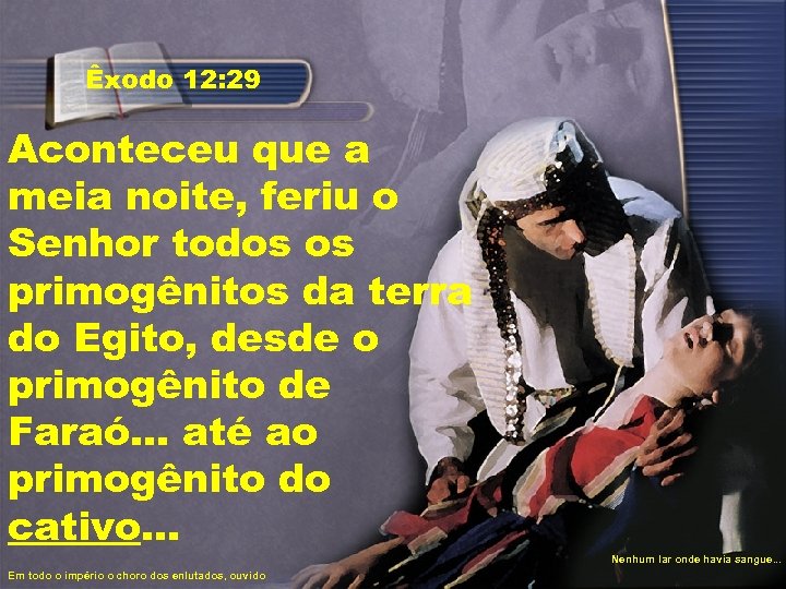 Êxodo 12: 29 Aconteceu que a meia noite, feriu o Senhor todos os primogênitos