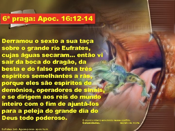 6ª praga: Apoc. 16: 12 -14 Derramou o sexto a sua taça sobre o