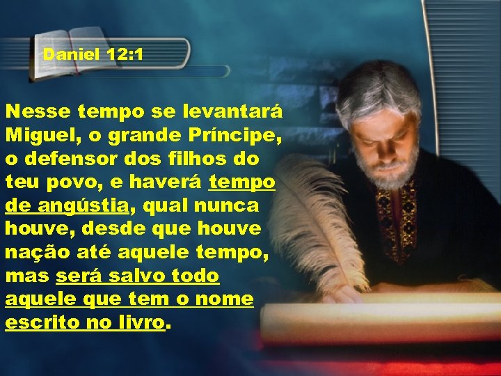 Daniel 12: 1 Nesse tempo se levantará Miguel, o grande Príncipe, o defensor dos