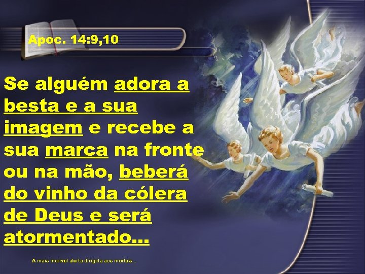 Apoc. 14: 9, 10 Se alguém adora a besta e a sua imagem e