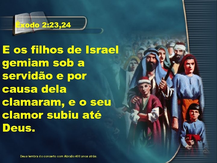 Êxodo 2: 23, 24 E os filhos de Israel gemiam sob a servidão e