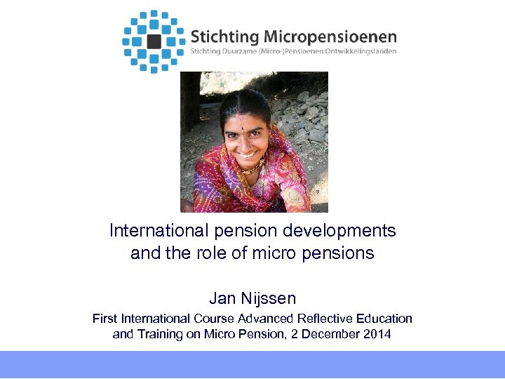 International pension developments and the role of micro pensions Jan Nijssen First International Course