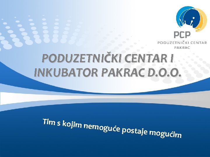 PODUZETNIČKI CENTAR I INKUBATOR PAKRAC D. O. O. Tim s kojim nemoguće p ostaje