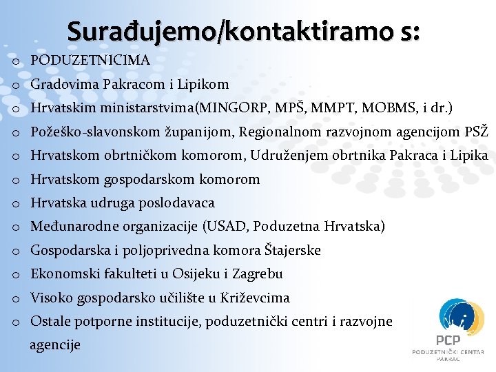 Surađujemo/kontaktiramo s: o PODUZETNICIMA o Gradovima Pakracom i Lipikom o Hrvatskim ministarstvima(MINGORP, MPŠ, MMPT,