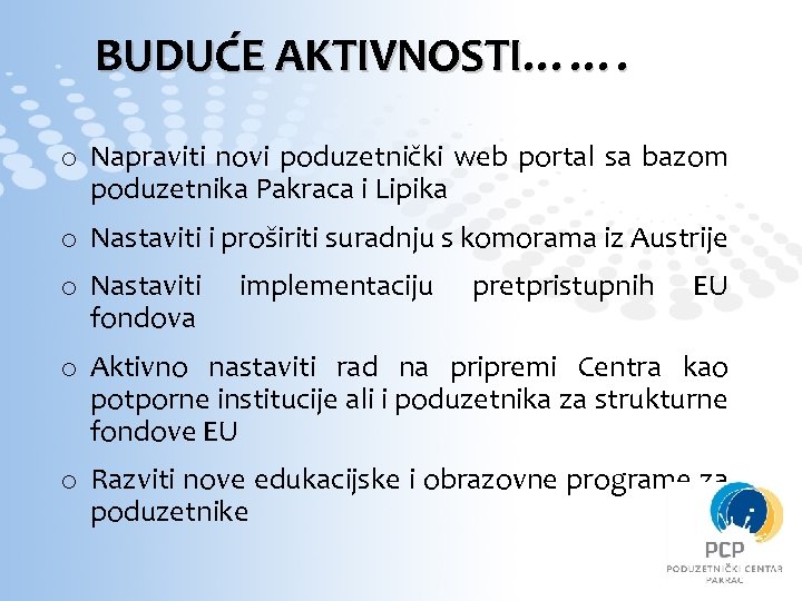BUDUĆE AKTIVNOSTI……. o Napraviti novi poduzetnički web portal sa bazom poduzetnika Pakraca i Lipika