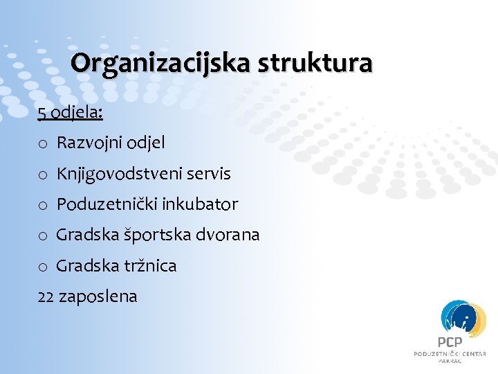 Organizacijska struktura 5 odjela: o Razvojni odjel o Knjigovodstveni servis o Poduzetnički inkubator o