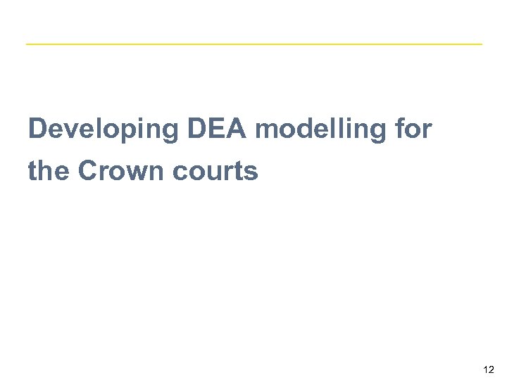 Developing DEA modelling for the Crown courts 12 