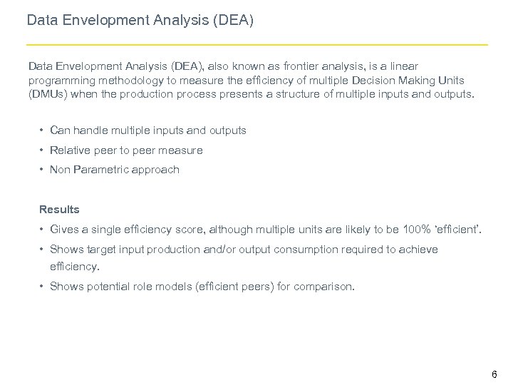 Data Envelopment Analysis (DEA), also known as frontier analysis, is a linear programming methodology