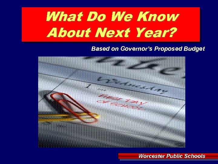 What Do We Know About Next Year? Based on Governor’s Proposed Budget Worcester Public