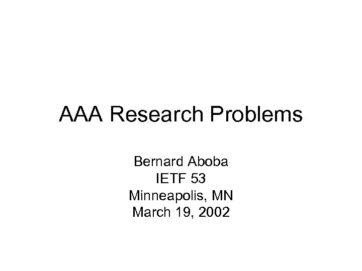 AAA Research Problems Bernard Aboba IETF 53 Minneapolis, MN March 19, 2002 