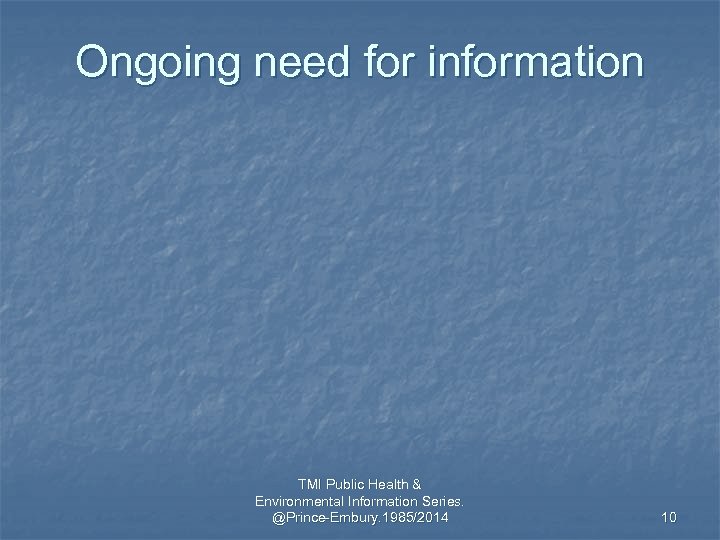 Ongoing need for information TMI Public Health & Environmental Information Series. @Prince-Embury. 1985/2014 10