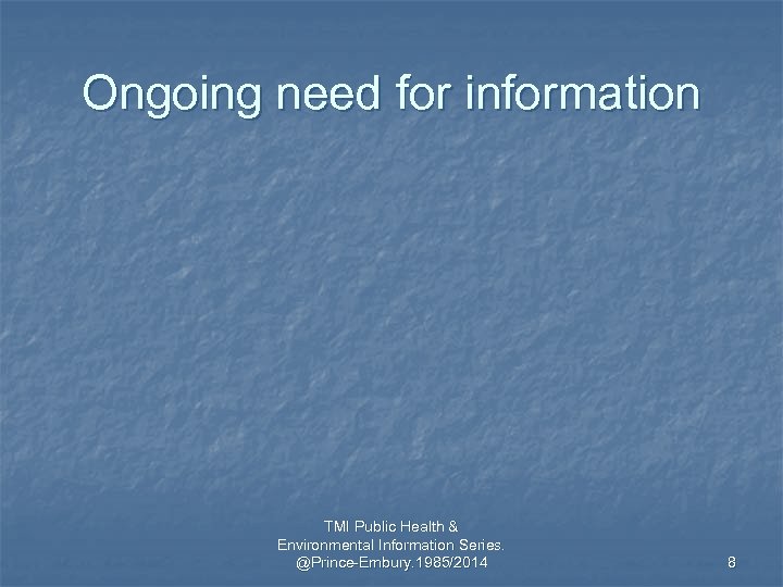 Ongoing need for information TMI Public Health & Environmental Information Series. @Prince-Embury. 1985/2014 8