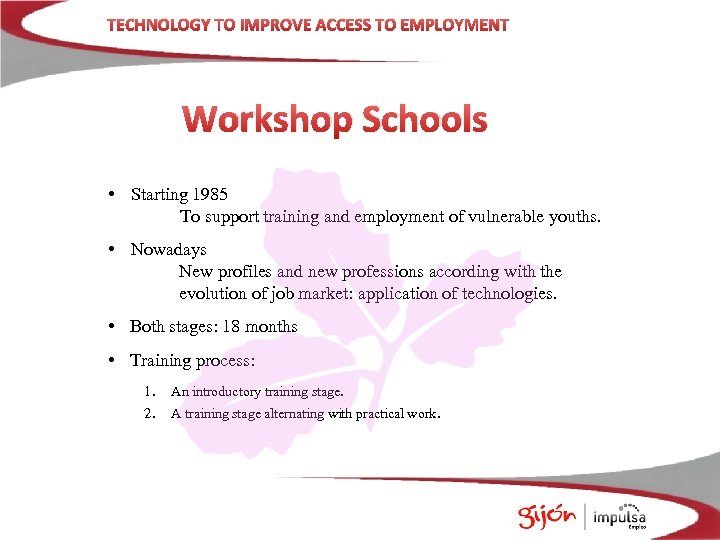 TECHNOLOGY TO IMPROVE ACCESS TO EMPLOYMENT Workshop Schools • Starting 1985 To support training