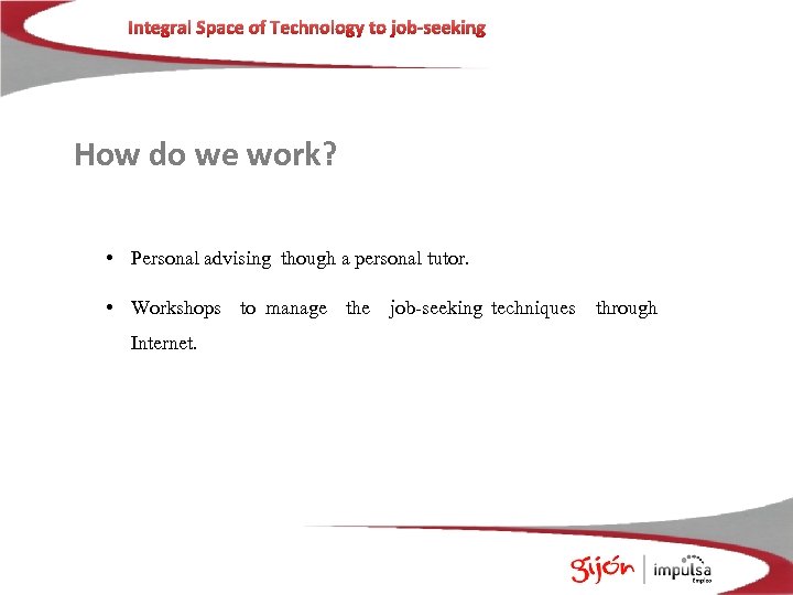 Integral Space of Technology to job-seeking How do we work? • Personal advising though