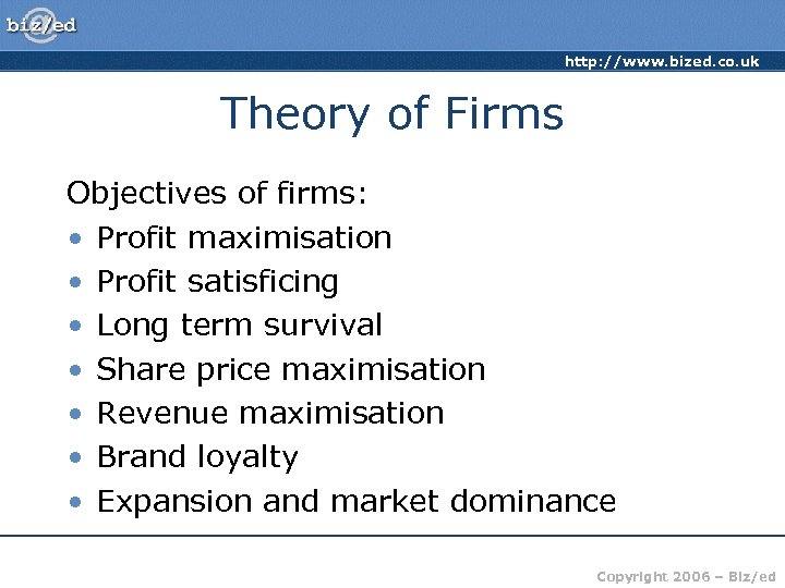 http: //www. bized. co. uk Theory of Firms Objectives of firms: • Profit maximisation