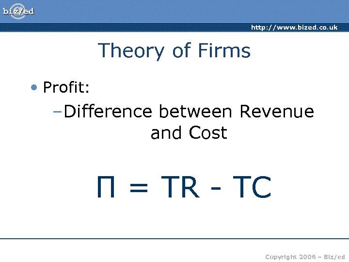 http: //www. bized. co. uk Theory of Firms • Profit: –Difference between Revenue and