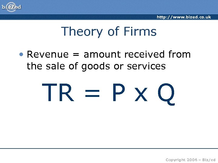 http: //www. bized. co. uk Theory of Firms • Revenue = amount received from