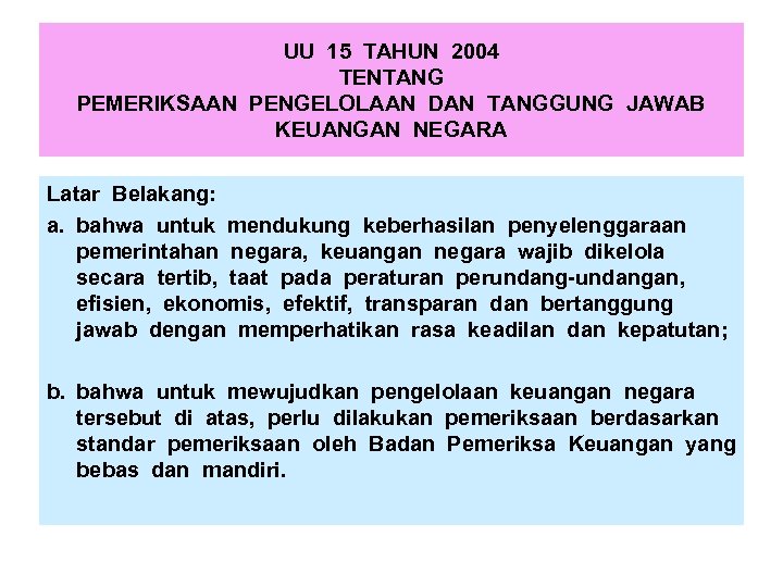 UU 15 TAHUN 2004 TENTANG PEMERIKSAAN PENGELOLAAN DAN TANGGUNG JAWAB KEUANGAN NEGARA Latar Belakang: