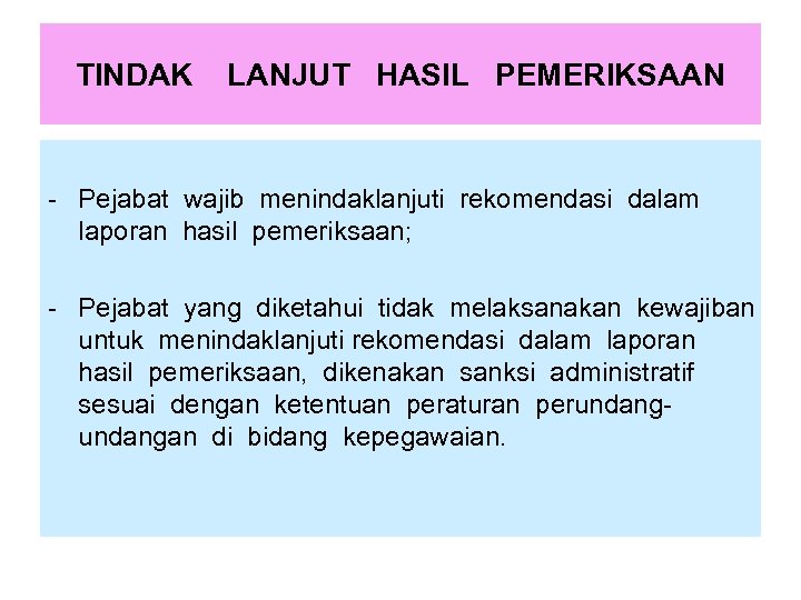 TINDAK LANJUT HASIL PEMERIKSAAN - Pejabat wajib menindaklanjuti rekomendasi dalam laporan hasil pemeriksaan; -