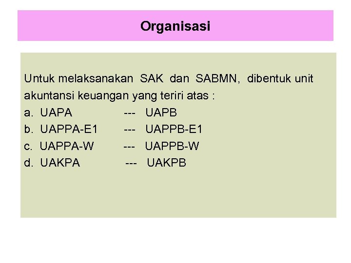 Organisasi Untuk melaksanakan SAK dan SABMN, dibentuk unit akuntansi keuangan yang teriri atas :