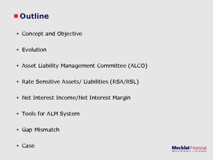 Outline § Concept and Objective § Evolution § Asset Liability Management Committee (ALCO) §