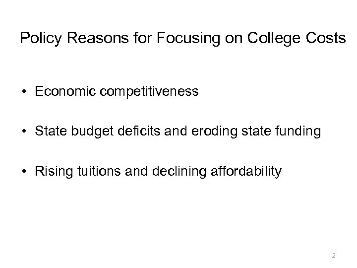 Policy Reasons for Focusing on College Costs • Economic competitiveness • State budget deficits