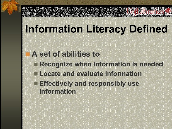 Information Literacy Defined n A set of abilities to n Recognize when information is