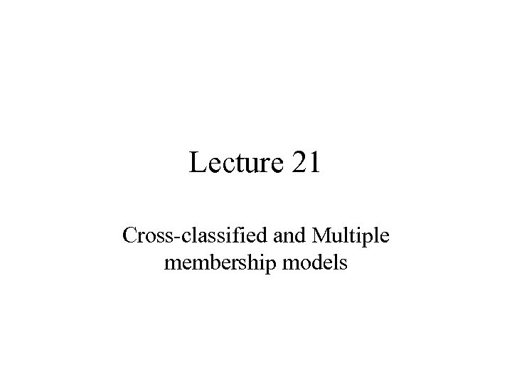 Lecture 21 Cross-classified and Multiple membership models 