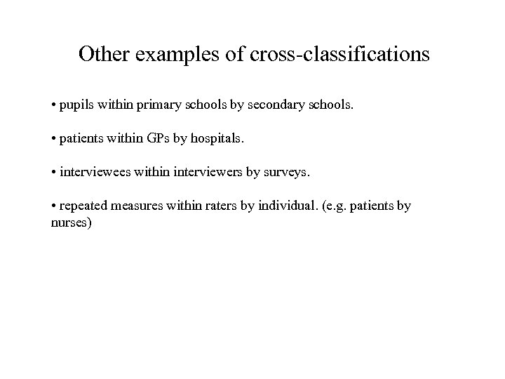  Other examples of cross-classifications • pupils within primary schools by secondary schools. •