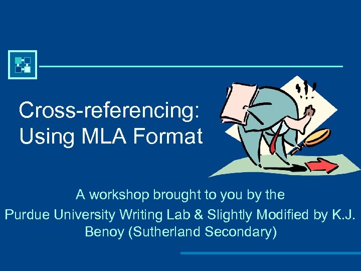 Cross-referencing: Using MLA Format A workshop brought to you by the Purdue University Writing