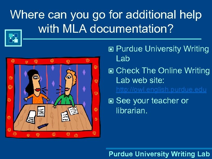 Where can you go for additional help with MLA documentation? Purdue University Writing Lab