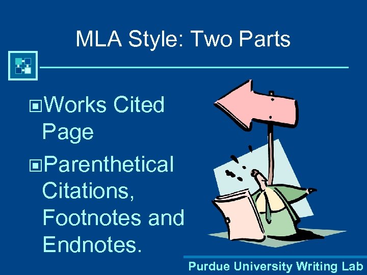 MLA Style: Two Parts ©Works Cited Page ©Parenthetical Citations, Footnotes and Endnotes. Purdue University