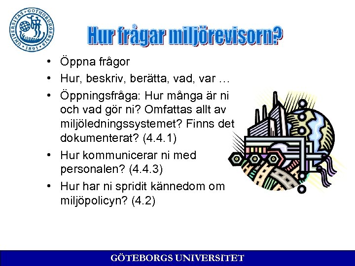  • Öppna frågor • Hur, beskriv, berätta, vad, var … • Öppningsfråga: Hur