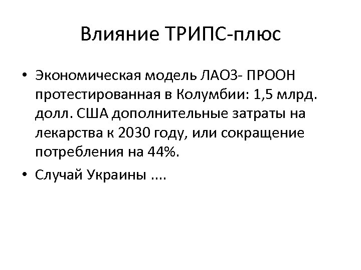 Влияние ТРИПС-плюс • Экономическая модель ЛАОЗ- ПРООН протестированная в Колумбии: 1, 5 млрд. долл.